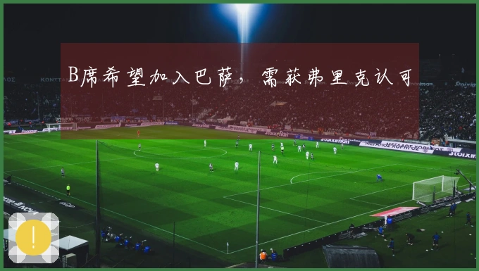 B席希望加入巴萨，需获弗里克认可